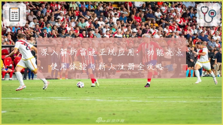 深入解析雷速正规应用：功能亮点、使用体验与新人注册全攻略
