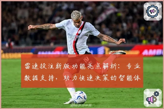 雷速投注新版功能亮点解析：专业数据支持，助力快速决策的智能体验之选