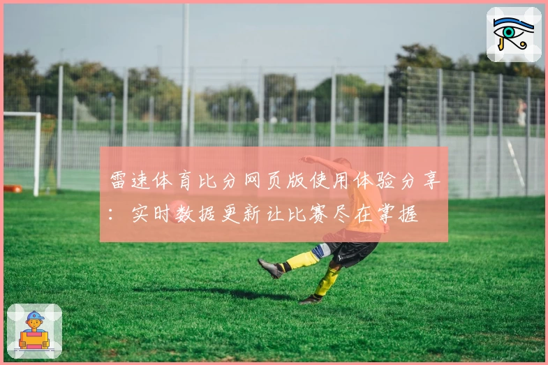 雷速体育比分网页版使用体验分享：实时数据更新让比赛尽在掌握