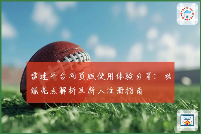 雷速平台网页版使用体验分享:功能亮点解析及新人注册指南