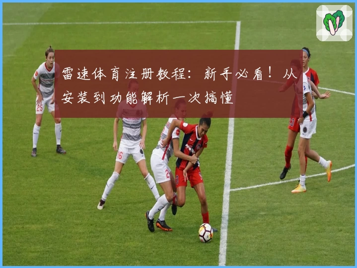 雷速体育注册教程:新手必看!从安装到功能解析一次搞懂