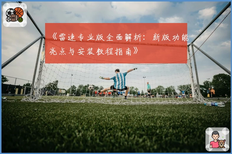 《雷速专业版全面解析：新版功能亮点与安装教程指南》