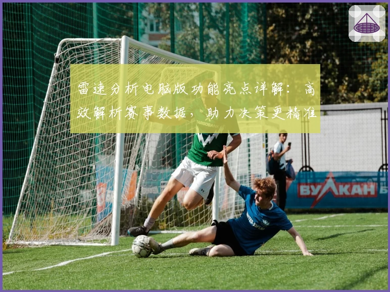雷速分析电脑版功能亮点详解:高效解析赛事数据,助力决策更精准