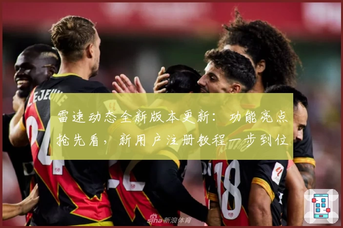 雷速动态全新版本更新：功能亮点抢先看，新用户注册教程一步到位