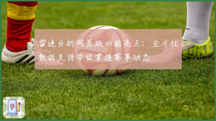 雷速分析网页版功能亮点：全方位数据支持带你掌握赛事动态