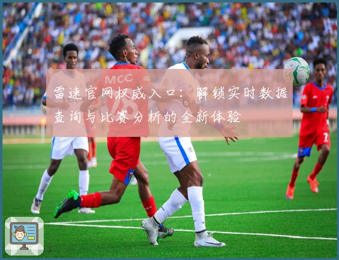 雷速官网权威入口：解锁实时数据查询与比赛分析的全新体验