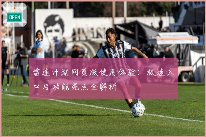 雷速计划网页版使用体验:极速入口与功能亮点全解析